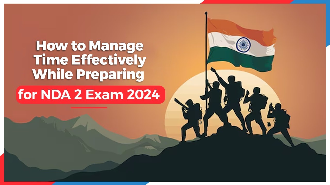 How to Manage Time Effectively While Preparing for NDA 2 Exam 2024.jpg